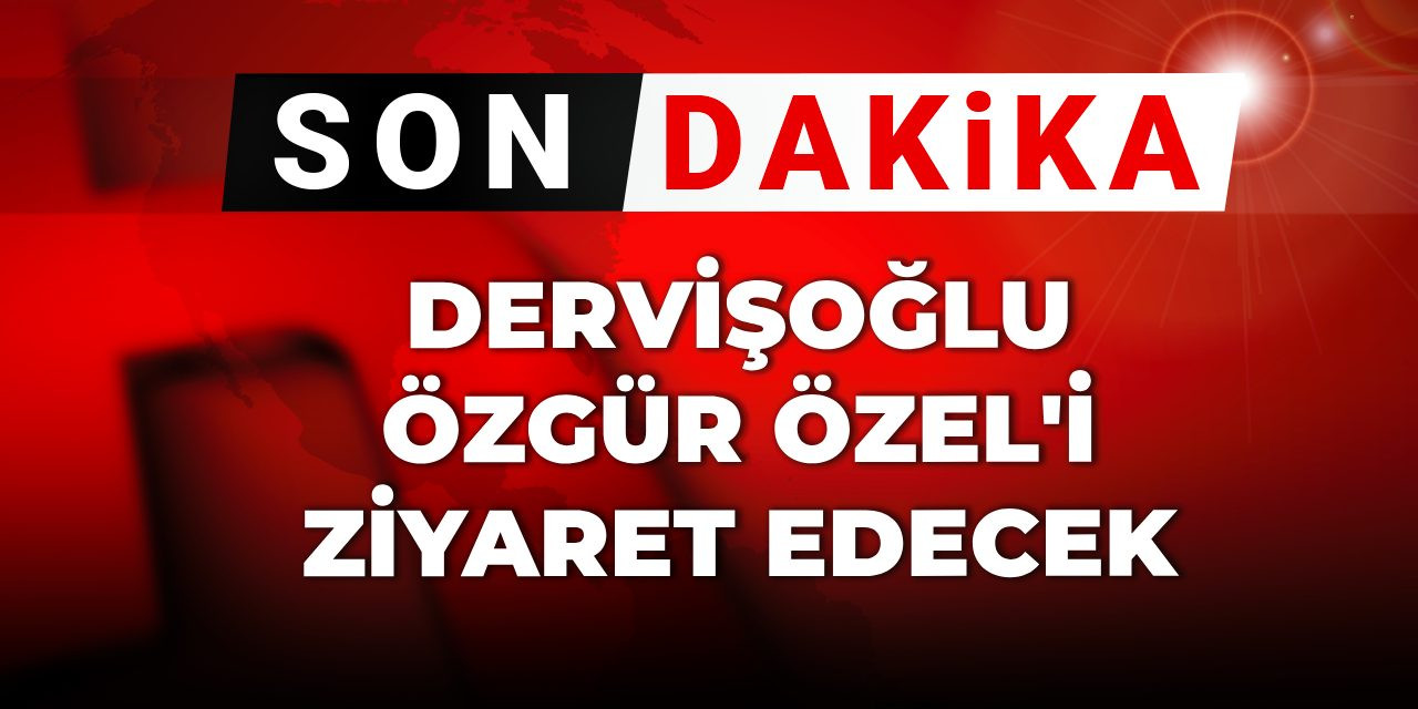 Son Dakika | Dervişoğlu Özgür Özel'i ziyaret edecek