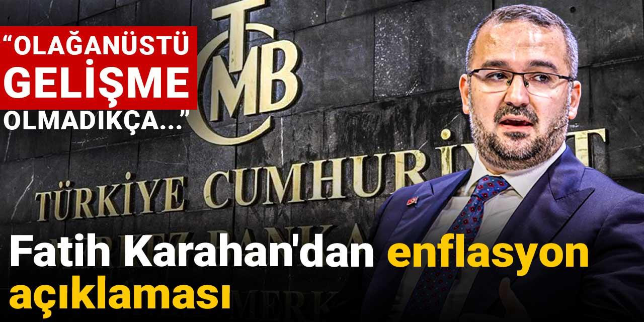 Fatih Karahan'dan enflasyon açıklaması: Olağanüstü gelişme olmadıkça...