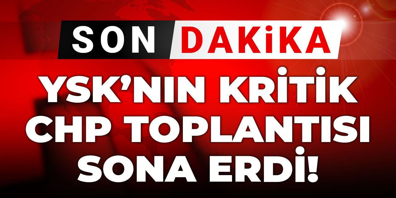 Son Dakika | YSK'nın kritik CHP toplantısı sona erdi