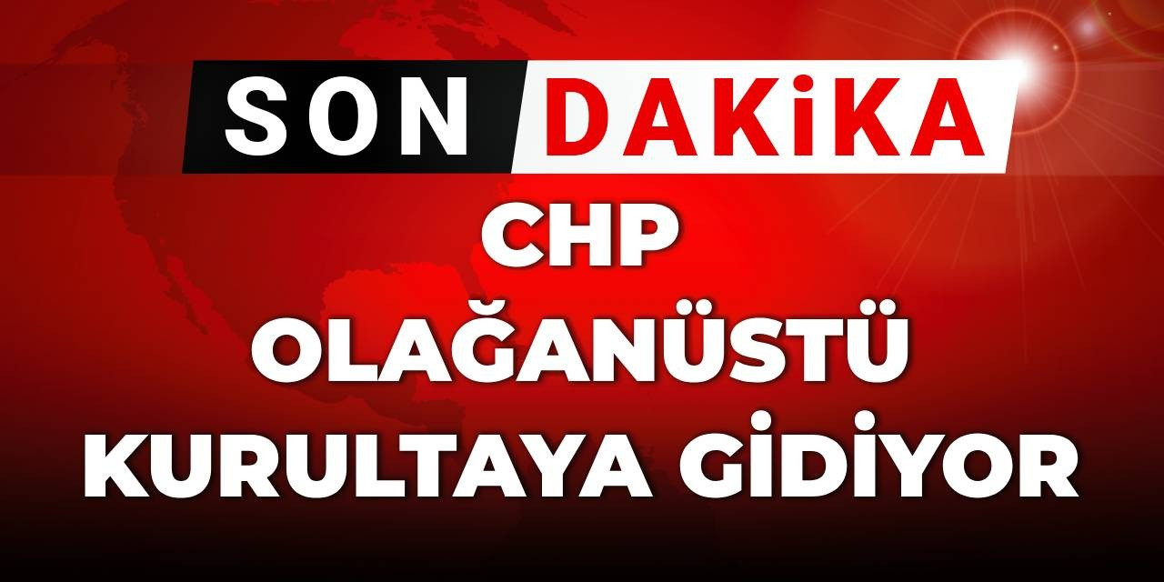 Son dakika|CHP olağanüstü kurultaya gidiyor