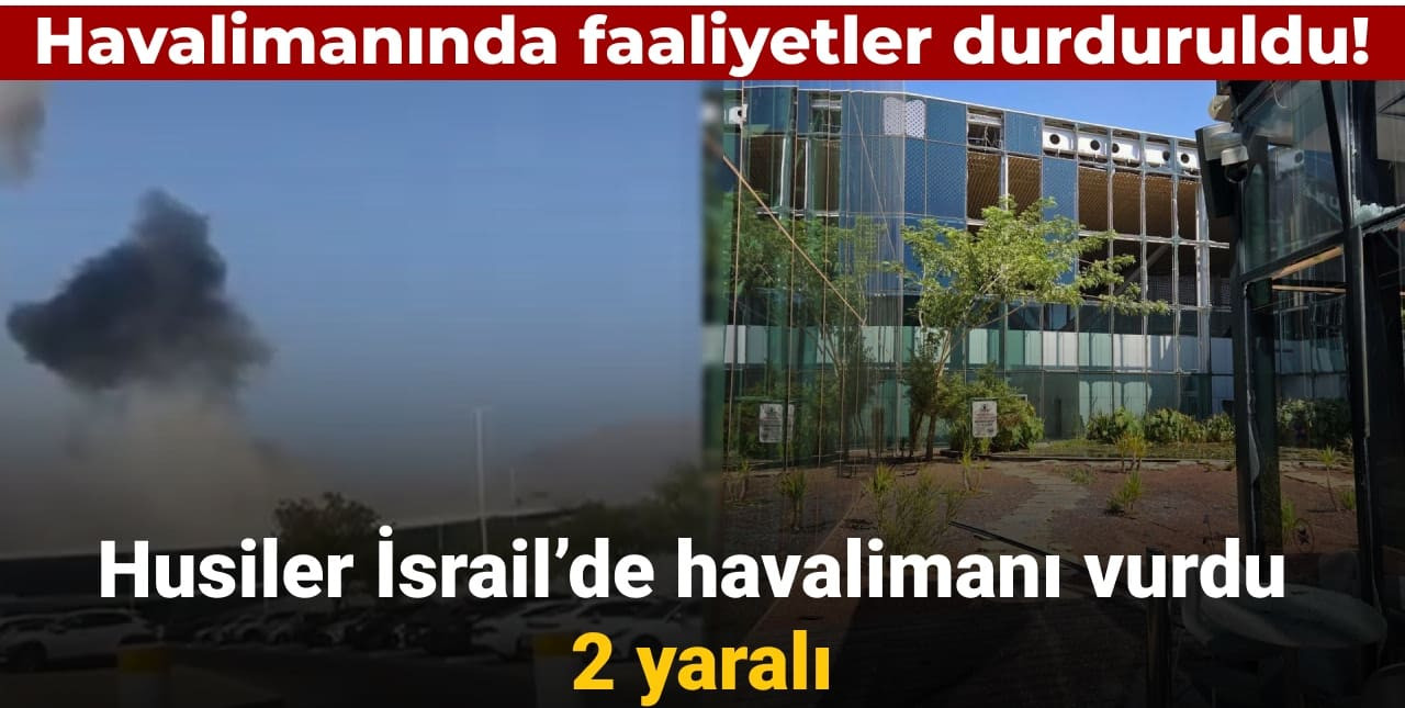 Son dakika | Husiler İsrail'de havalimanı vurdu: 2 yaralı