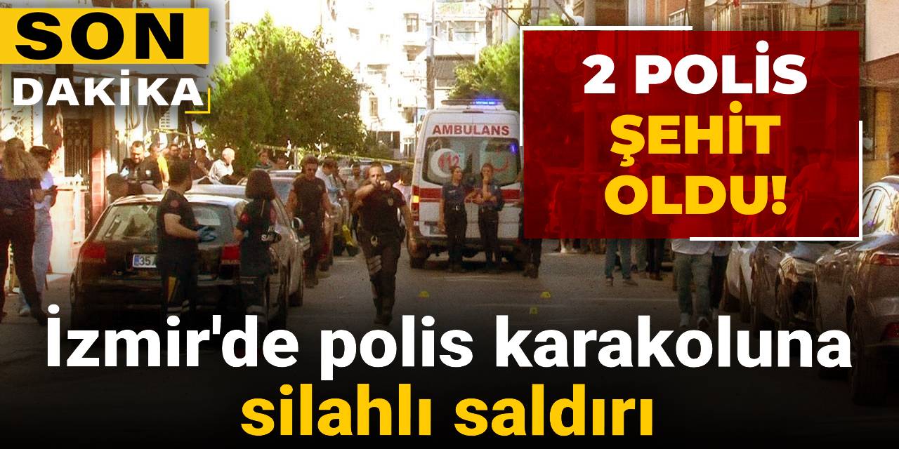 Son Dakika | İzmir'de karakola saldırı: 2 polis şehit oldu