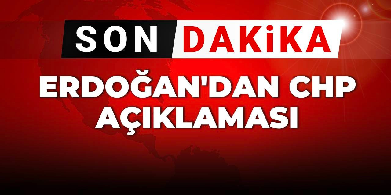 Son Dakika | Erdoğan'dan CHP İl Başkanlığı açıklaması
