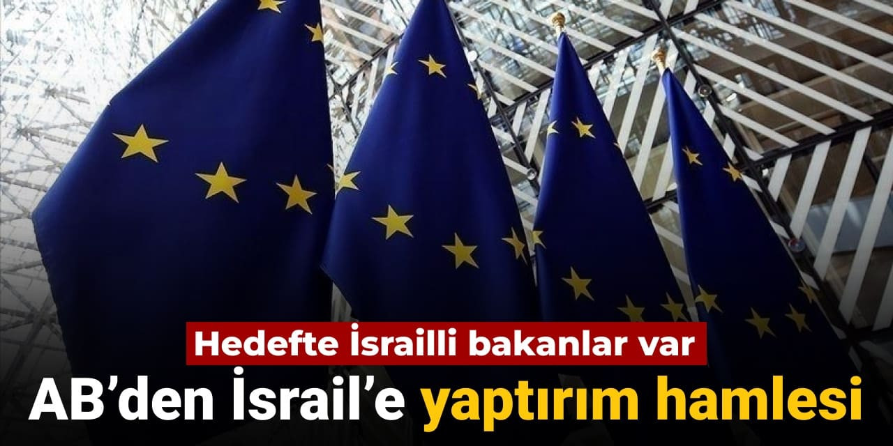 Son dakika | AB'den İsrail'e yaptırım hamlesi
