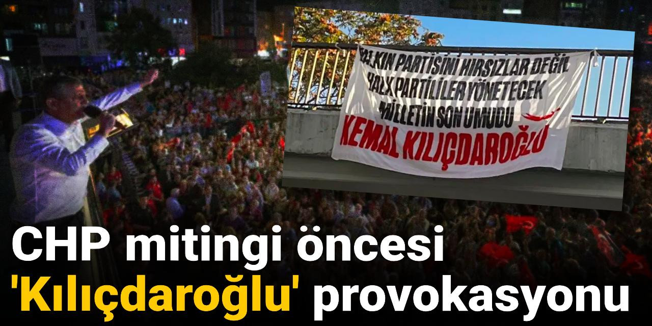 CHP mitingi öncesi 'Kılıçdaroğlu' provokasyonu