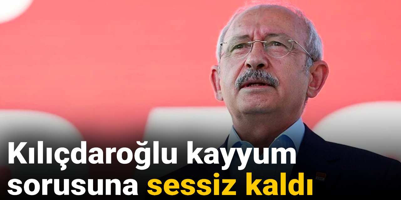 Kılıçdaroğlu kayyum sorusuna sessiz kaldı