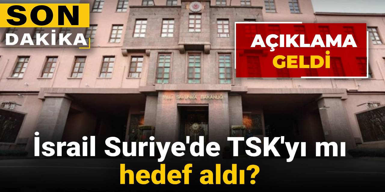 Son Dakika | İsrail Suriye'de TSK'yı mı hedef aldı? Açıklama geldi