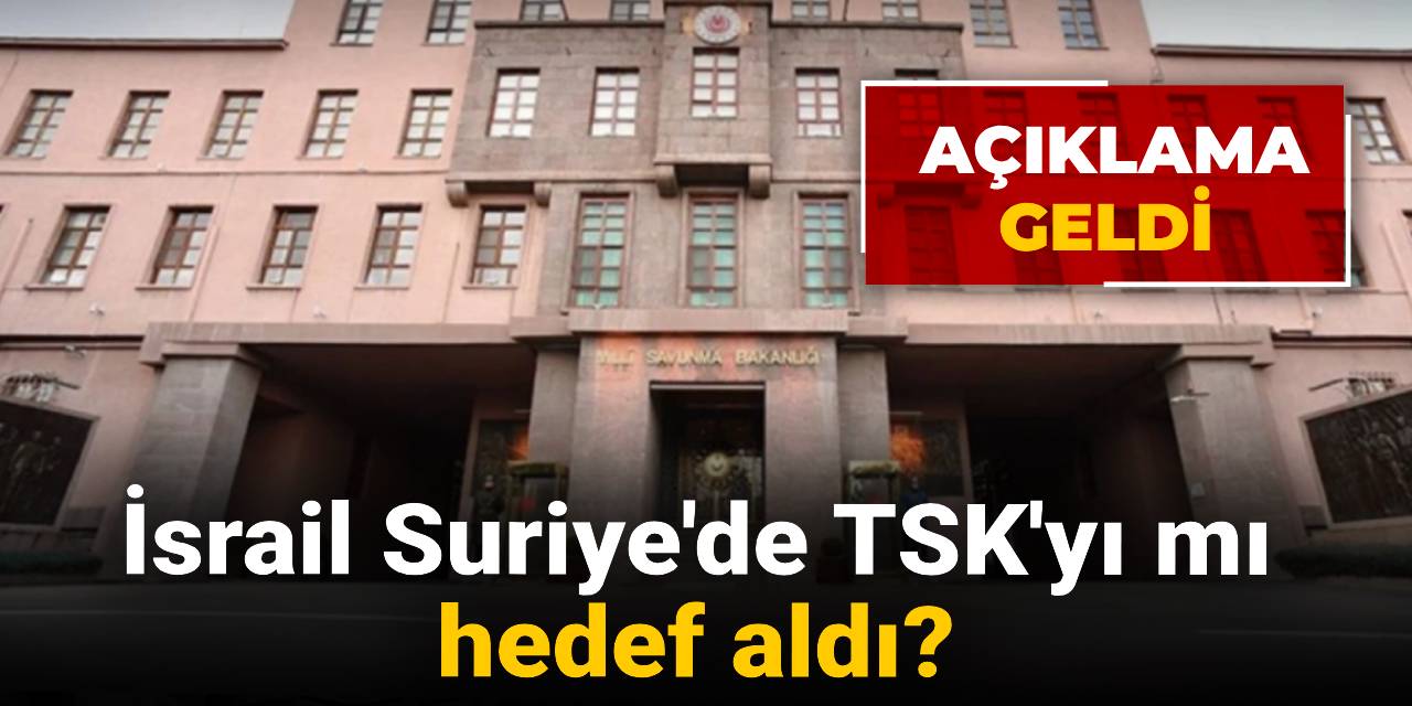 Son Dakika | İsrail Suriye'de TSK'yı mı hedef aldı? Açıklama geldi