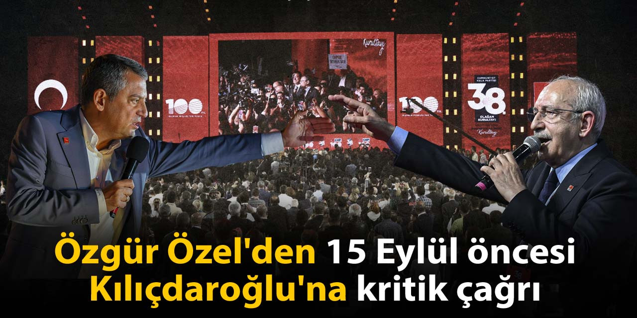 Özgür Özel'den 15 Eylül öncesi Kılıçdaroğlu'na kritik çağrı