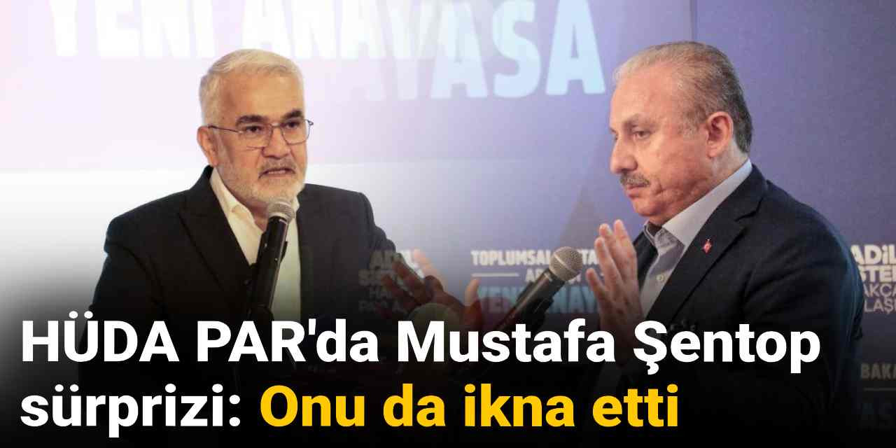 HÜDA PAR'da Mustafa Şentop sürprizi: Onu da ikna etti