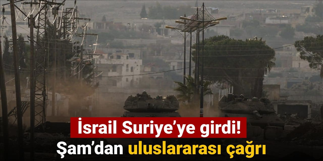 İsrail Suriye’ye girdi: Şam'dan uluslararası çağrı