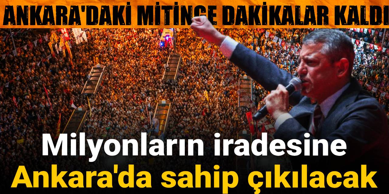 Milyonların iradesine Ankara'da sahip çıkılacak! Ankara'daki mitinge dakikalar kaldı
