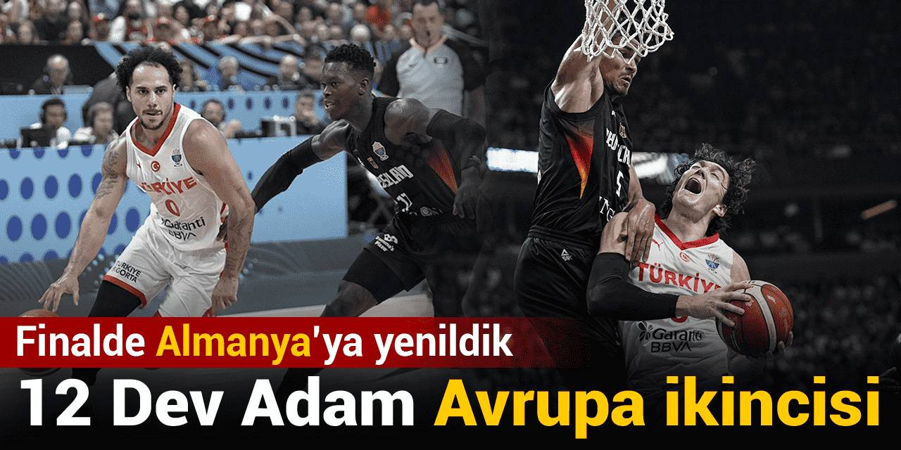 12 Dev Adam Avrupa ikincisi: Finalde Almanya'ya kaybettik