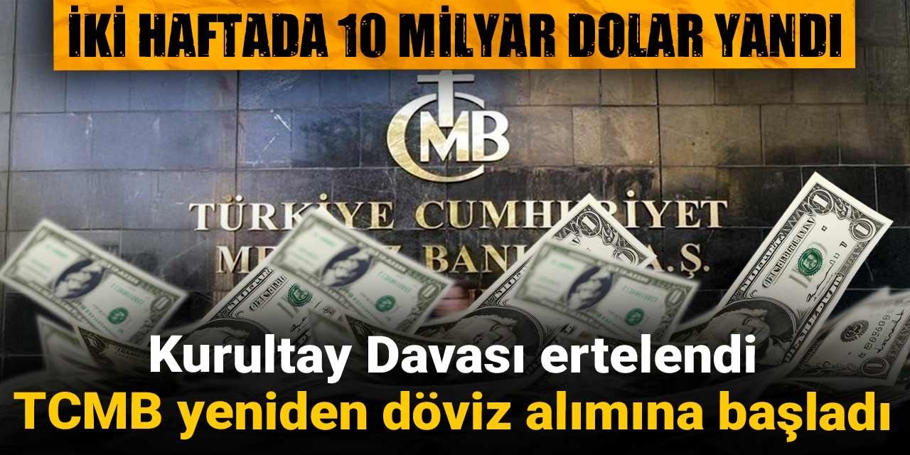 İki haftada 10 milyar dolar yandı: Kurultay davasının ertelendi TCMB yeniden döviz alımına başladı