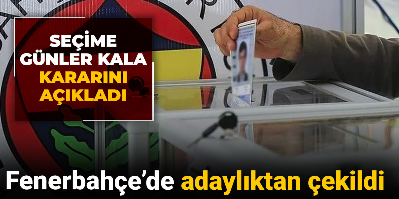 Fenerbahçe'de adaylıktan çekildiğini açıkladı