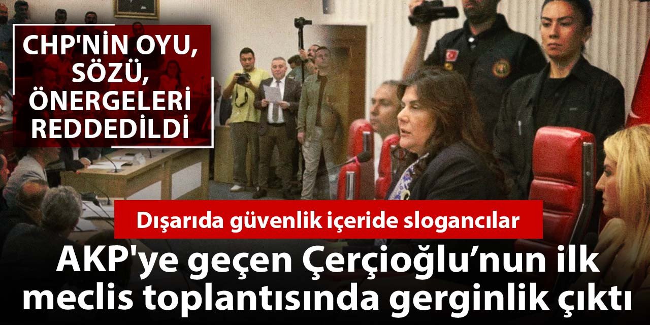 AKP'ye geçen Çerçioğlu CHP’li üyelerin taleplerini reddetti