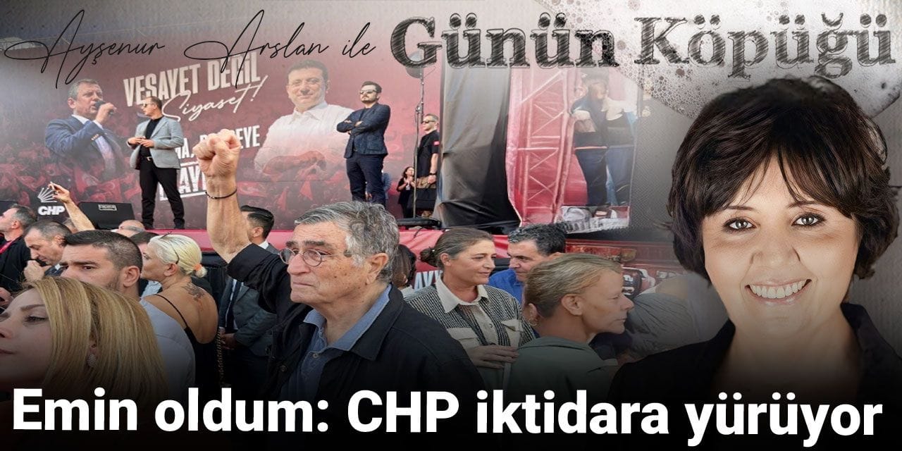 Emin oldum: CHP iktidara yürüyor