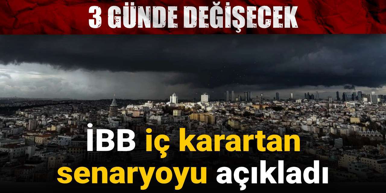 İBB iç karartan senaryoyu açıkladı: 3 günde değişecek