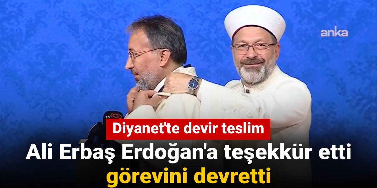 Diyanet'te devir teslim: Ali Erbaş Erdoğan'a teşekkür etti görevini devretti