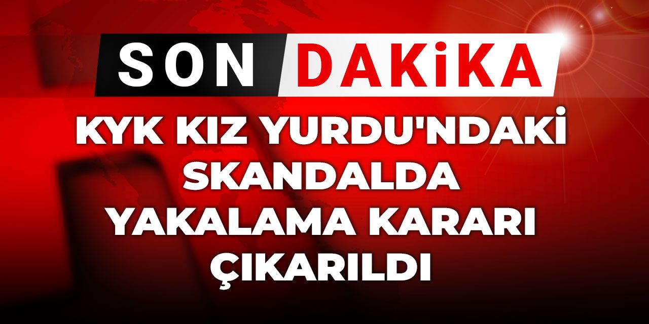 Son dakika | KYK Kız Yurdu'ndaki skandalda yakalama kararı çıkarıldı