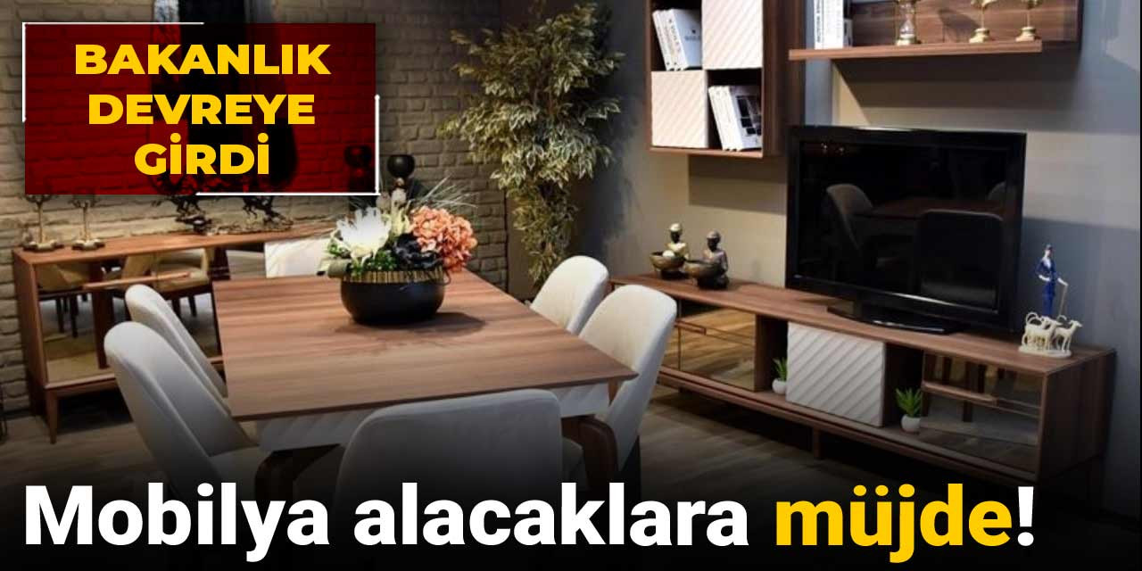 Mobilya alacaklara müjde! Bakanlık devreye girdi