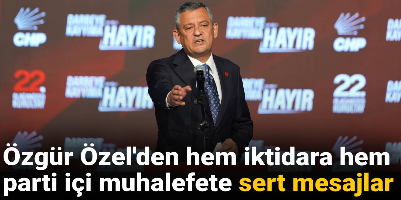 Özgür Özel'den hem iktidara hem parti içi muhalefete sert mesajlar