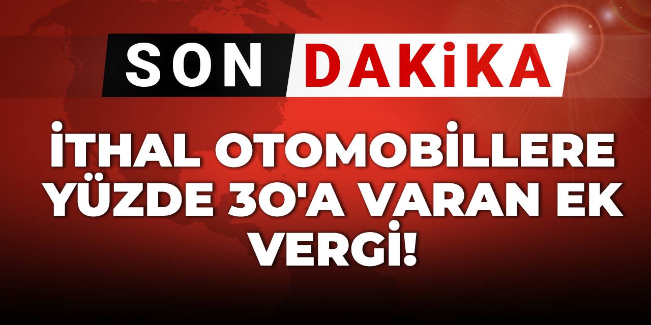 İthal otomobillere yüzde 30'a varan ek vergi!