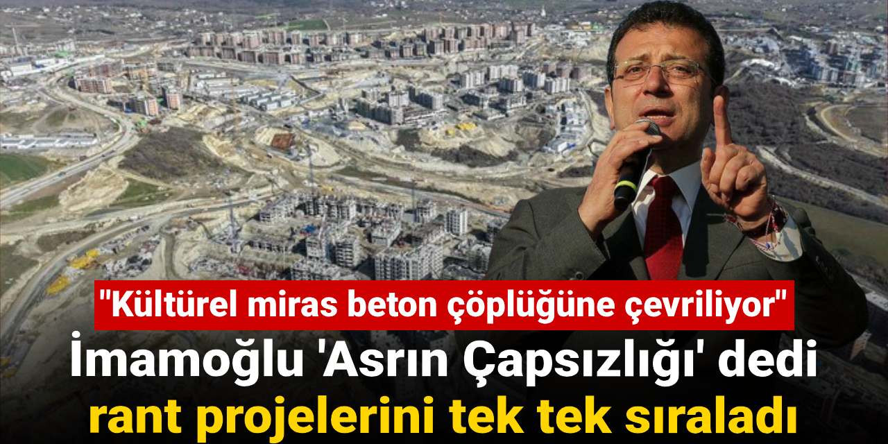 İmamoğlu 'Asrın Çapsızlığı' dedi rant projelerini tek tek sıraladı