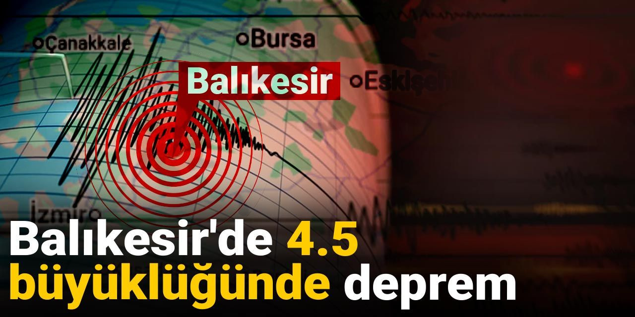 Son dakika | Balıkesir'de 4.5 büyüklüğünde deprem