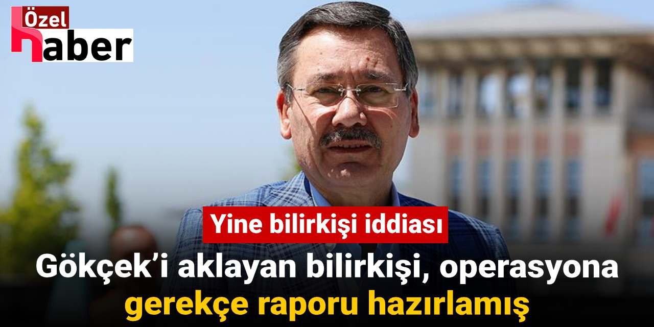 Gökçek’i aklayan bilirkişi operasyona gerekçe raporu hazırlamış
