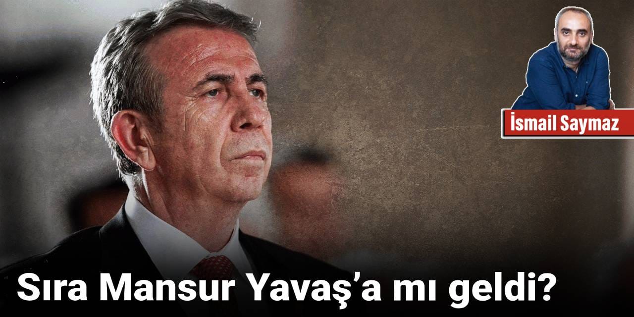 Sıra Mansur Yavaş’a mı geldi?