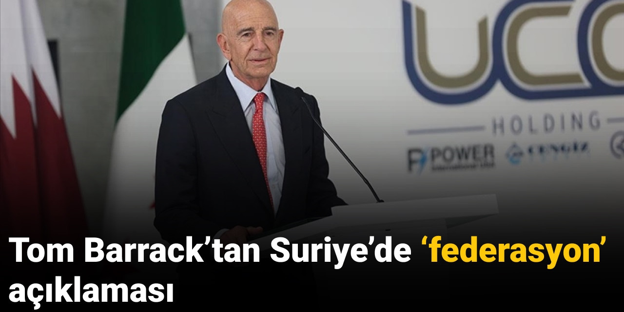 Tom Barrack'tan Suriye'de 'federasyon' açıklaması