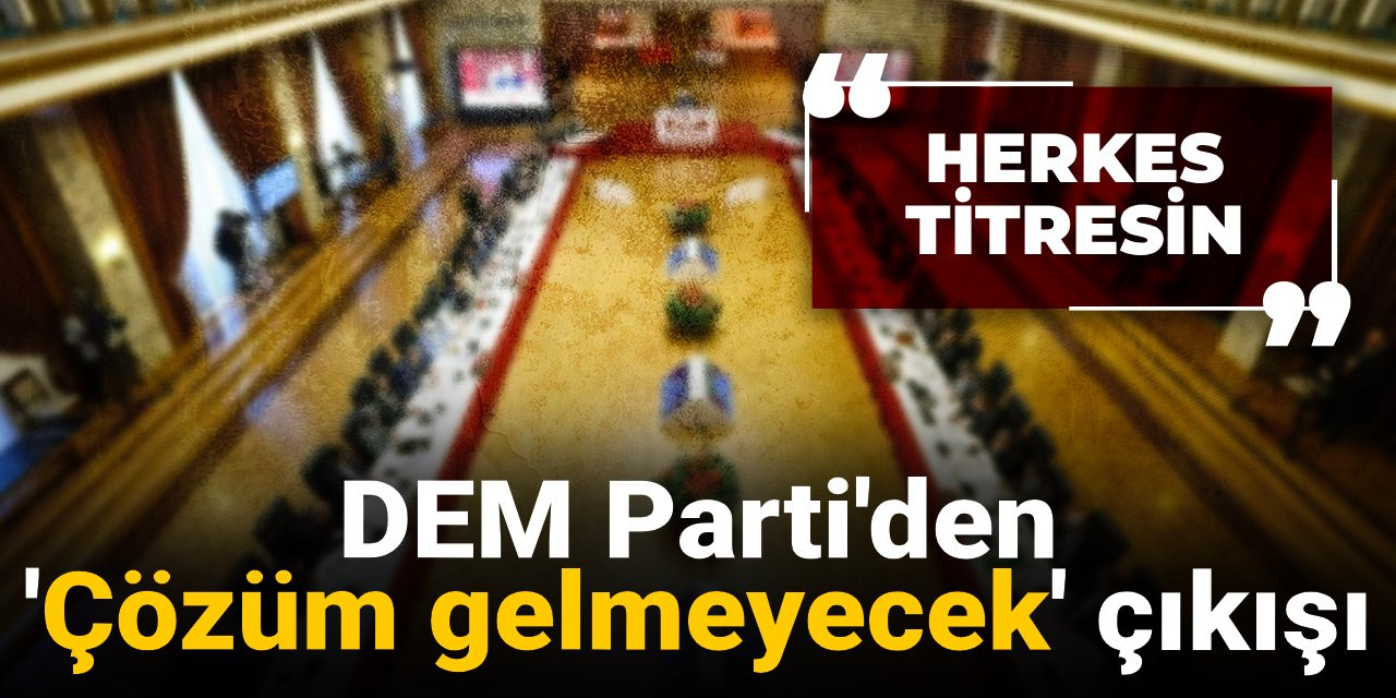 DEM Parti'den 'çözüm gelmeyecek' çıkışı