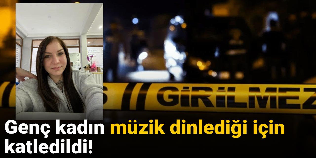 Genç kadın müzik dinlediği için katledildi!
