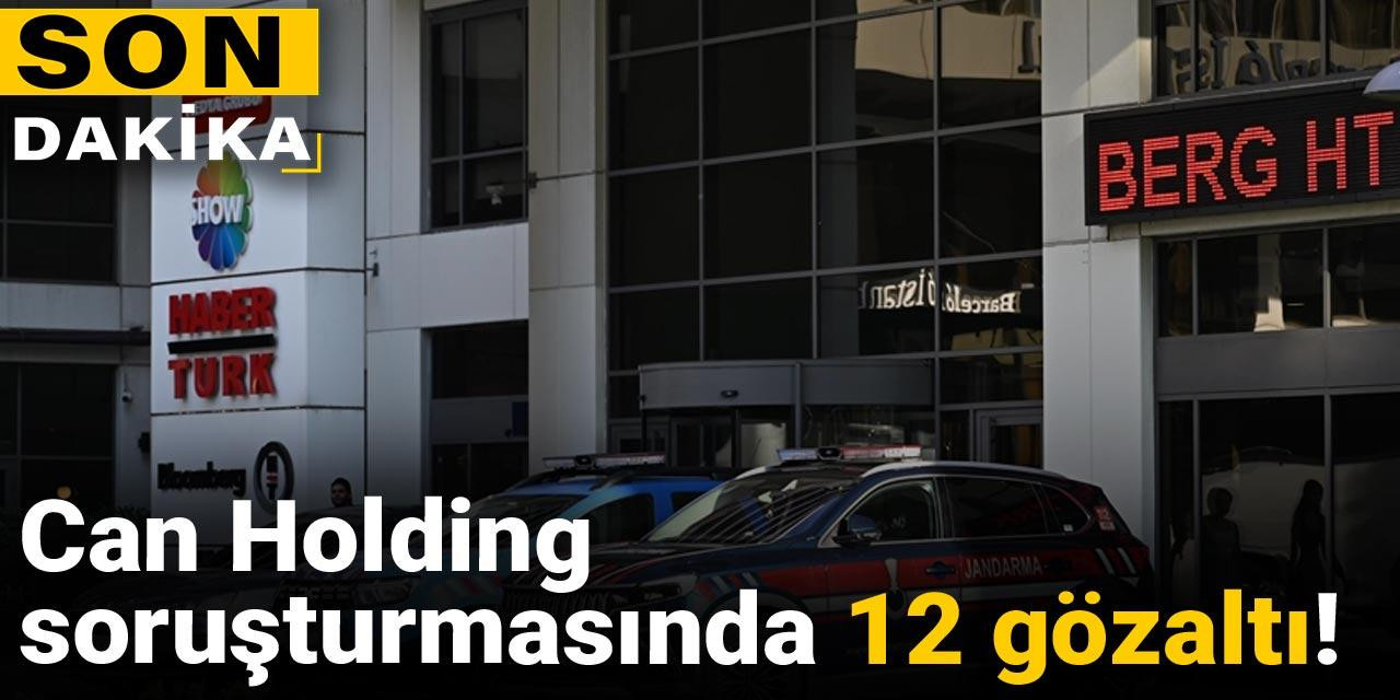 Can Holding soruşturmasında 12 gözaltı!