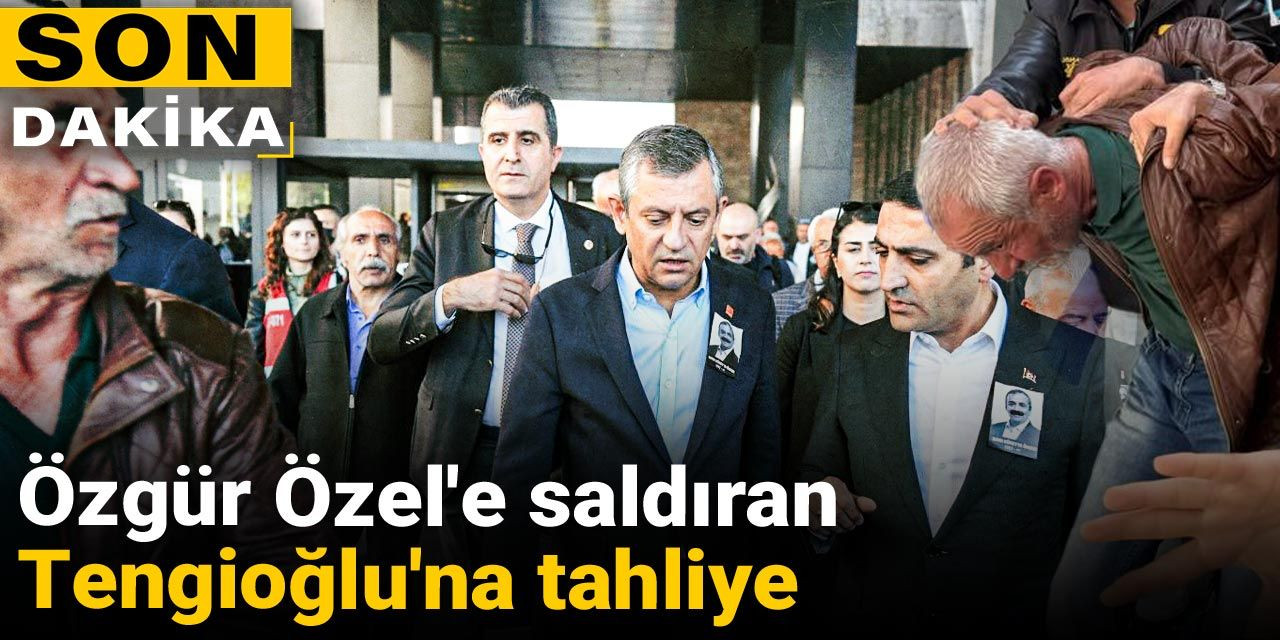 Özgür Özel'e saldıran Tengioğlu'na tahliye