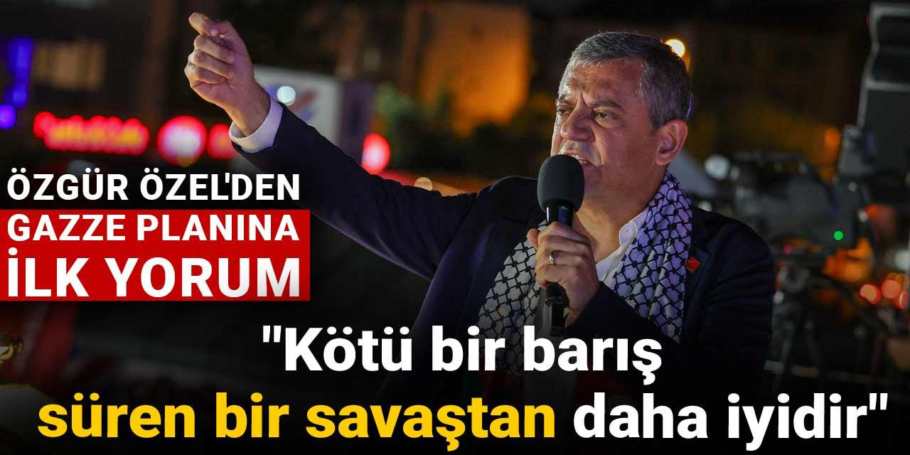 Son dakika |Özgür Özel'den Gazze planına ilk yorum