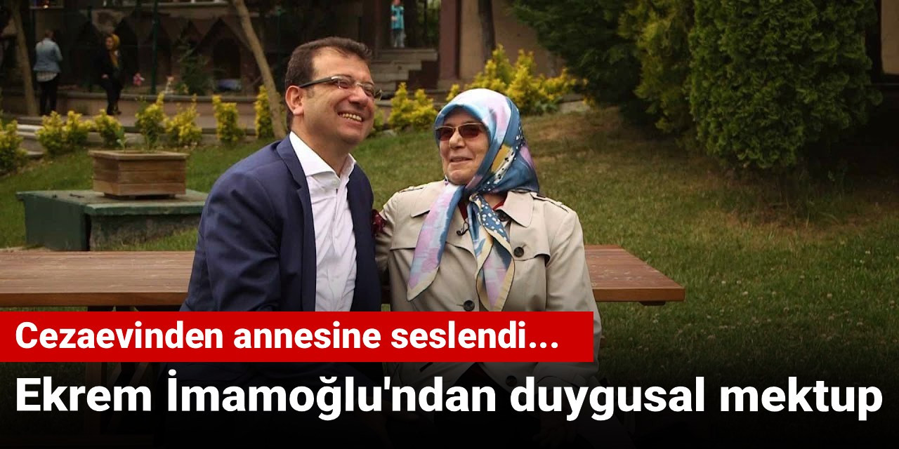 İmamoğlu'ndan duygusal mektup: Cezaevinden annesine seslendi...