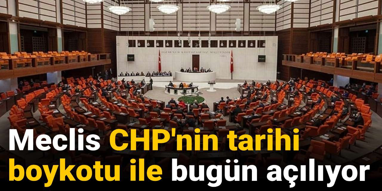 Meclis CHP'nin tarihi boykotu ile bugün açılıyor