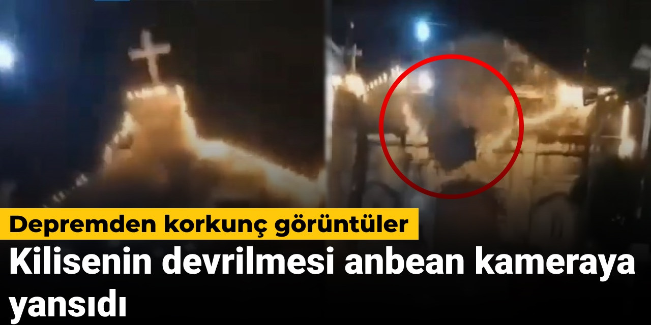 Depremden korkunç görüntüler: Kilisenin devrilmesi anbean kameraya yansıdı