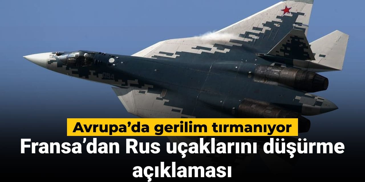Fransa’dan Rus jetlerini düşürme açıklaması
