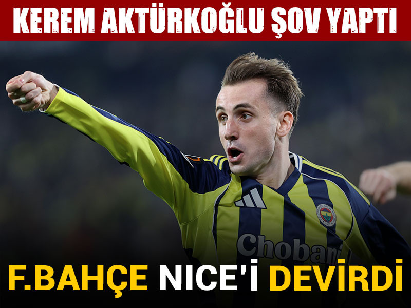 Kerem Aktürkoğlu şov yaptı: Fenerbahçe Nice'i devirdi