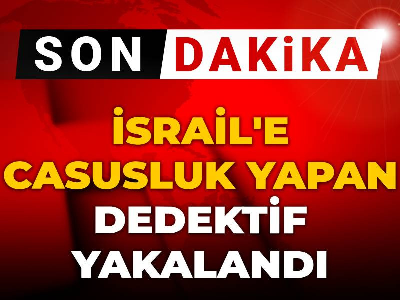 Son dakika | MİT İsrail casusunu yakaladı