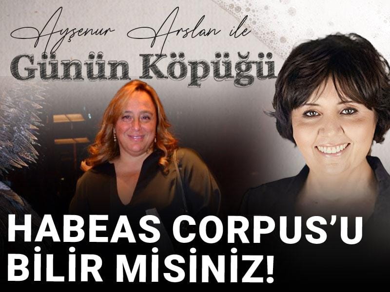 HABEAS CORPUS’U BİLİR MİSİNİZ!