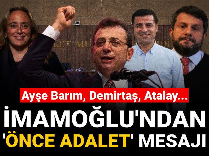 İmamoğlu'ndan 'önce adalet' mesajı: Ayşe Barım, Demirtaş, Atalay...