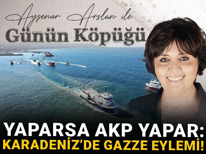 Yaparsa AKP yapar: Karadeniz'de Gazze eylemi!