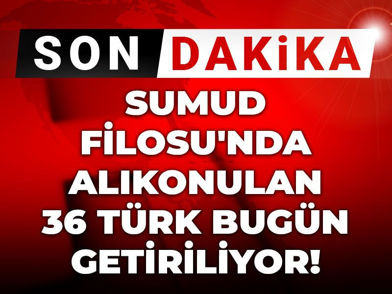 Son dakika | Sumud'da alıkonulan 36 Türk aktivist bugün getiriliyor