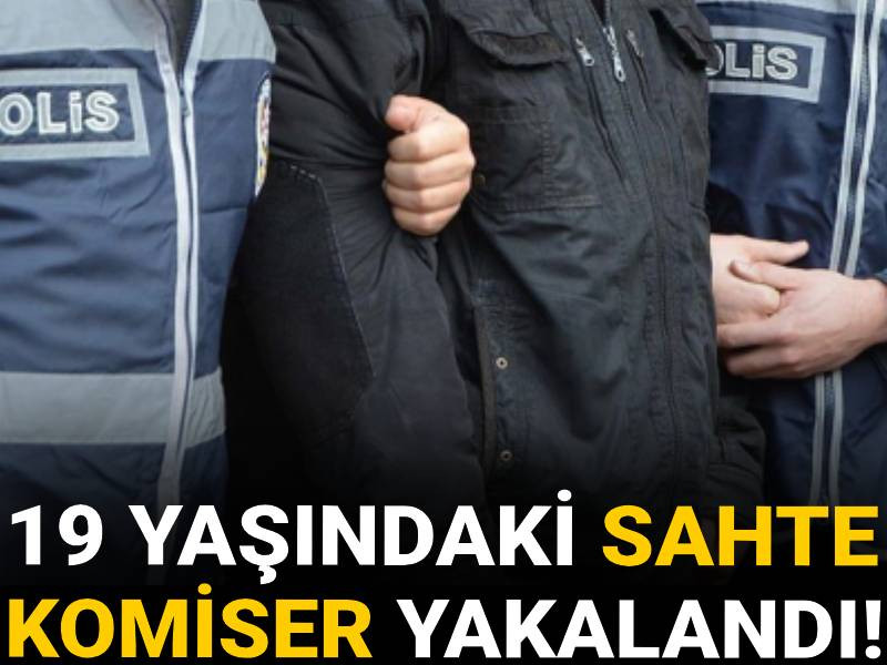 19 yaşındaki sahte komiser yakalandı!