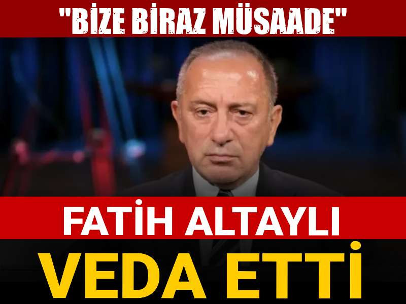 Fatih Altaylı veda etti: Bize biraz müsaade