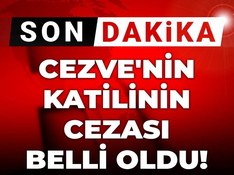 Cezve'nin katilinin cezası belli oldu